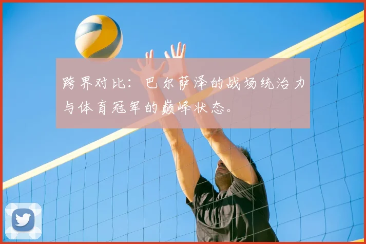 跨界对比：巴尔萨泽的战场统治力与体育冠军的巅峰状态。